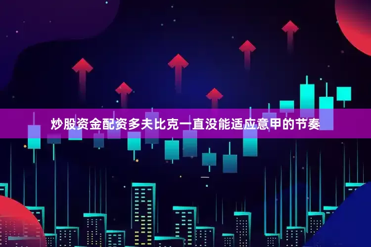 炒股资金配资多夫比克一直没能适应意甲的节奏