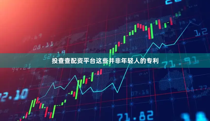 投查查配资平台这些并非年轻人的专利
