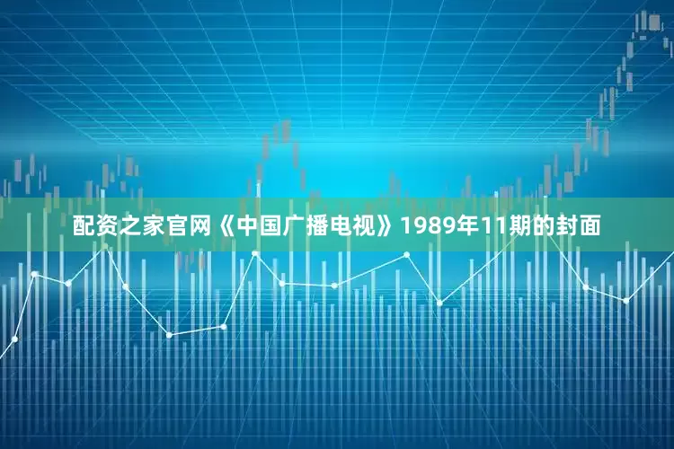 配资之家官网《中国广播电视》1989年11期的封面