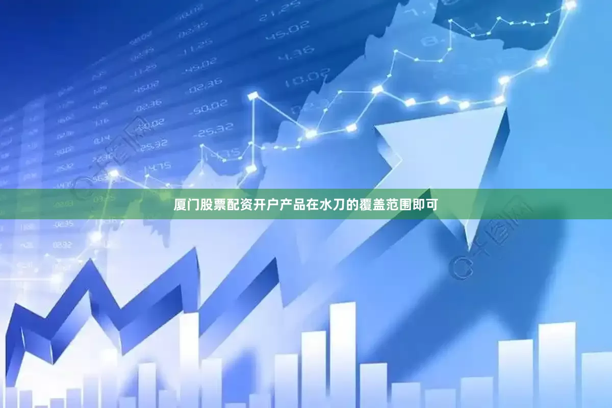 厦门股票配资开户产品在水刀的覆盖范围即可