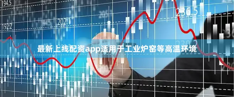 最新上线配资app适用于工业炉窑等高温环境