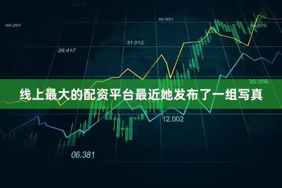 线上最大的配资平台最近她发布了一组写真
