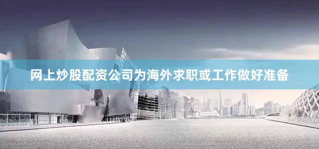 网上炒股配资公司为海外求职或工作做好准备