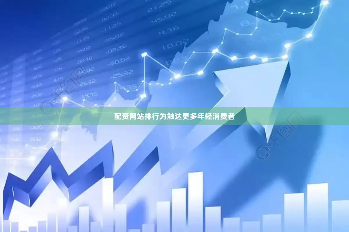 配资网站排行为触达更多年轻消费者
