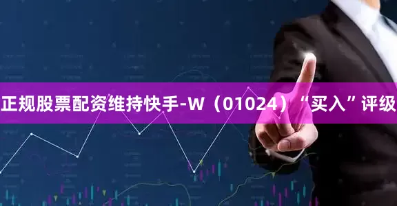 正规股票配资维持快手-W（01024）“买入”评级